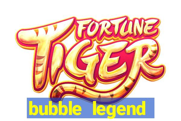 bubble legend ganhar dinheiro